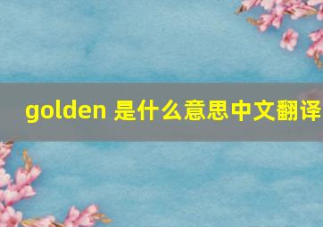 golden 是什么意思中文翻译